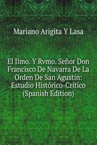 El Ilmo. Y Rvmo. Senor Don Francisco De Navarra De La Orden De San Agustin: Estudio Historico-Critico (Spanish Edition)