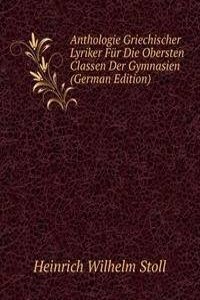 Anthologie Griechischer Lyriker Fur Die Obersten Classen Der Gymnasien (German Edition)