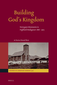 Building God's Kingdom: Norwegian Missionaries in Highland Madagascar 1866 - 1903