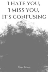 I hate you, I miss you, it's confusing