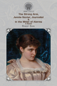 The Strong Arm, Jennie Baxter, Journalist & In the Midst of Alarms