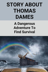 Story About Thomas Dames: A Dangerous Adventure To Find Survival: Adventure Of Thomas Dames