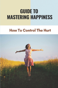 Guide To Mastering Happiness