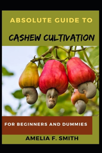 Absolute Guide To Cashew Cultivation For Beginners And Dummies