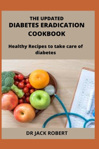 The Updated Diabetes Eradication Cookbook: Healthy Recipes to take care of diabetes