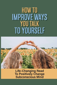 How To Improve Ways You Talk To Yourself