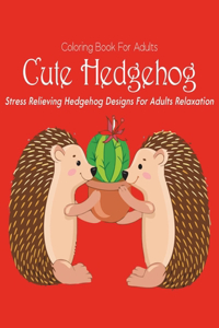 Coloring Book For Adults Cute Hedgehog Stress Relieving Hedgehog Designs For Adults Relaxation