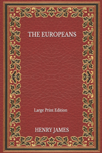 The Europeans - Large Print Edition