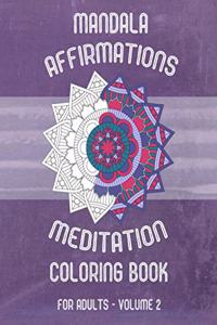 Mandala Affirmations Meditation Coloring Book for Adults - Volume 2: 50 Mandalas and Affirmations -- Great Gift for Stress Relief and Creativity