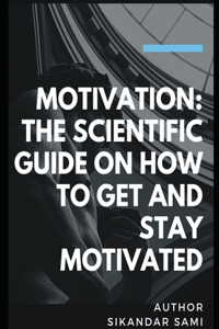 Motivation The Scientific Guide on How to Get and Stay Motivated