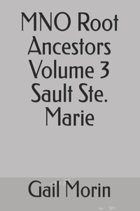 MNO Root Ancestors Volume 3 Sault Ste. Marie