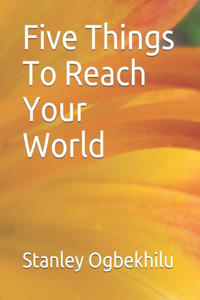 Five Things To Reach Your World