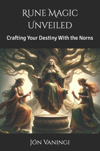 Rune Magic Unveiled: Crafting Your Destiny With the Norns