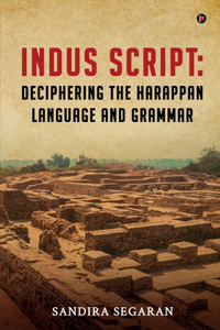 Indus Script: Deciphering the Harappan Language and Grammar