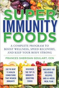 Super Immunity Foods: A Complete Program to Boost Wellness, Speed Recovery, and Keep Your Body Strong