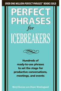 Perfect Phrases for Icebreakers: Hundreds of Ready-to-Use Phrases to Set the Stage for Productive Conversations, Meetings, and Events