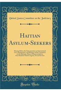 Haitian Asylum-Seekers: Hearing Before the Subcommittee on International Law, Immigration, and Refugees of the Committee on the Judiciary, House of Representatives, One Hundred Third Congress, Second Session (Classic Reprint)