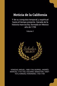 Noticia de la California: Y de su conquista temporal, y espiritual hasta el tiempo presente. Sacada de la historia manvscrita, formada en Mexico año de 1739; Volume 1