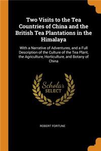 Two Visits to the Tea Countries of China and the British Tea Plantations in the Himalaya