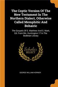 The Coptic Version of the New Testament in the Northern Dialect, Otherwise Called Memphitic and Bohairic