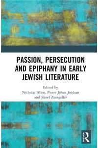 Passion, Persecution, and Epiphany in Early Jewish Literature