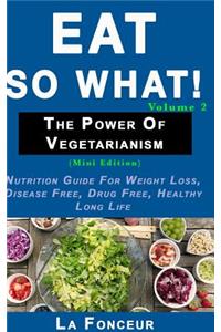 Eat So What! The Power of Vegetarianism Volume 2