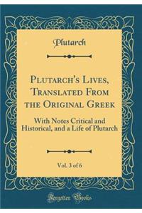 Plutarch's Lives, Translated From the Original Greek, Vol. 3 of 6: With Notes Critical and Historical, and a Life of Plutarch (Classic Reprint)