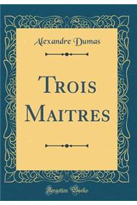 Trois Maitres (Classic Reprint)
