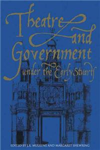 Theatre and Government Under the Early Stuarts