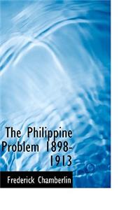 The Philippine Problem 1898-1913