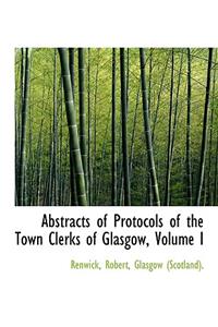 Abstracts of Protocols of the Town Clerks of Glasgow, Volume I