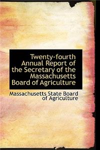 Twenty-Fourth Annual Report of the Secretary of the Massachusetts Board of Agriculture
