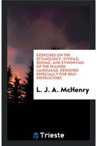 Exercises on the Etymology, Syntax, Idioms, and Synonyms of the Spanish Language