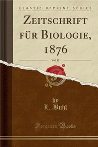 Zeitschrift Fï¿½r Biologie, 1876, Vol. 12 (Classic Reprint)