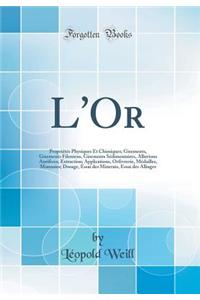 L'Or: PropriÃ©tÃ©s Physiques Et Chimiques; Gisements, Gisements Filoniens, Gisements SÃ©dimentaires, Alluvions AurifÃ¨res; Extraction; Applications, OrfÃ¨vrerie, MÃ©dailles, Monnaies; Dosage, Essai Des Minerais, Essai Des Alliages (Classic Reprint)