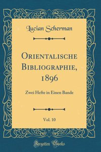 Orientalische Bibliographie, 1896, Vol. 10: Zwei Hefte in Einen Bande (Classic Reprint)