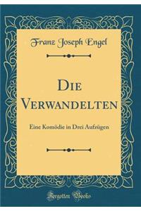 Die Verwandelten: Eine Komödie in Drei Aufzügen (Classic Reprint)