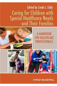Caring for Children with Special Healthcare Needs and Their Families - A Handbook for Healthcare Professionals