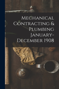 Mechanical Contracting & Plumbing January-December 1908
