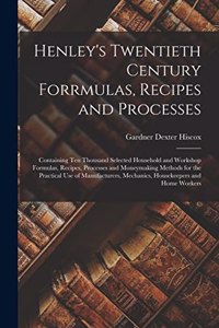 Henley's Twentieth Century Forrmulas, Recipes and Processes