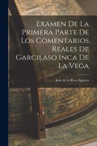 Exámen de la Primera Parte de los Comentarios Reales de Garcilaso Inca de la Vega