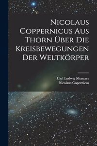 Nicolaus Coppernicus Aus Thorn Über Die Kreisbewegungen Der Weltkörper
