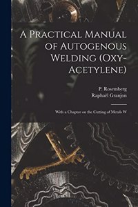 Practical Manual of Autogenous Welding (oxy-acetylene)