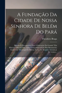 A Fundação Da Cidade De Nossa Senhora De Belém Do Pará