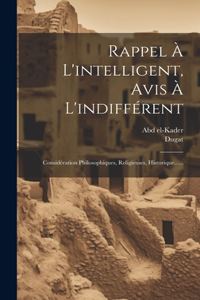 Rappel À L'intelligent, Avis À L'indifférent: Considération Philosophiques, Religieuses, Historique......