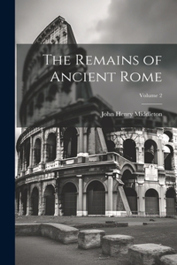 Remains of Ancient Rome; Volume 2