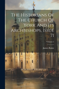 Historians Of The Church Of York And Its Archbishops, Issue 71; Volume 1