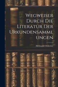 Wegweiser Durch die Literatur der Urkundensammlungen