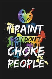I Paint So I don't Choke People