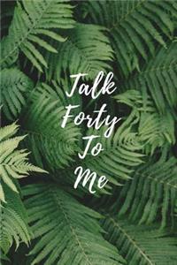 Talk Forty To Me